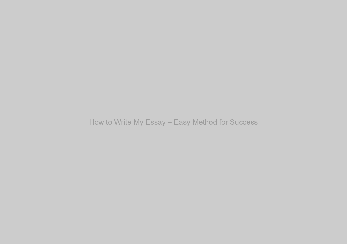 How to Write My Essay – Easy Method for Success
